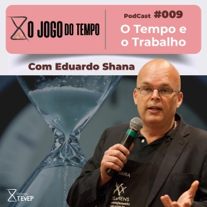 Podcast #009 - O Tempo e o Trabalho