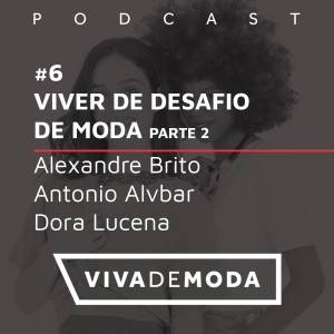 #6 - Viver de Desafio de Moda – Parte 2 (Convidados: Alexandre Brito, Antonio Alvbar e Dora Lucena)
