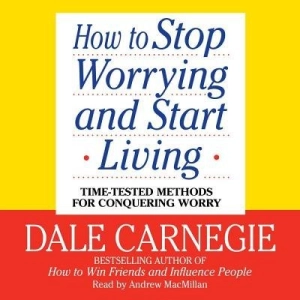 How to Stop Worrying and Start Living