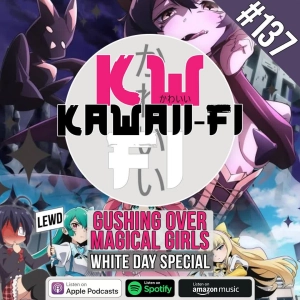 KFR 137: White Day Special - Gushing over Magical Girls