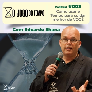 Podcast #003 - Como usar o Tempo para cuidar melhor de VOCÊ