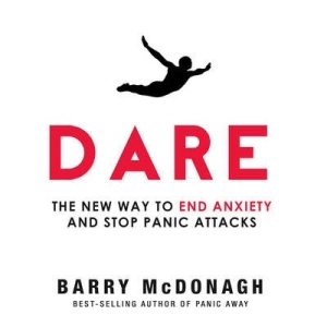 Dare: The New Way to End Anxiety and Stop Panic Attacks Fast