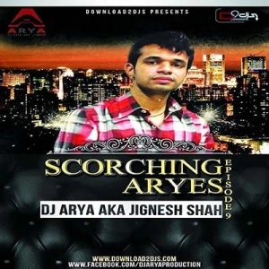 SCORCHING ARYes Episode 009 - DJ ARYA aka Jignesh Shah