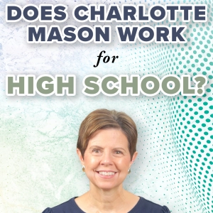 Do Charlotte Mason Methods Work in High School?