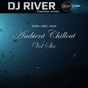 Ambient Chillout Vol. 6 - mixed by DJ River (chilled emotions)