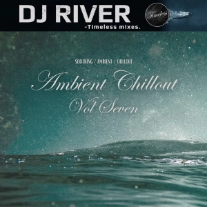 Ambient Chillout Vol. 7 - mixed by DJ River (chilled emotions)