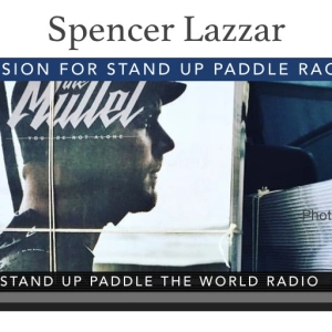 Spencer Lazzar: A Passion for Stand Up Paddle Racing