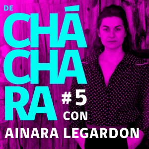 De Cháchara #5 con Ainara LeGardon