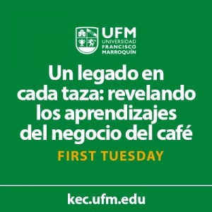 First Tuesday UFM: Un legado en cada taza, revelando los aprendizajes del negocio del café
