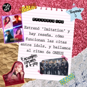 Episodio 140: Estrenó 'Imitation' y hay reseña, cómo funcionan las citas entre idols, y bailamos al ritmo de ONEUS