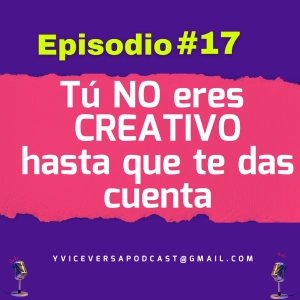 T2. Ep 17 |Tú NO eres CREATIVO hasta que te das cuenta - Creatividad para la vida y las ventas