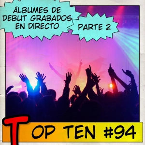 Top Ten #94: Álbumes de debut grabados en directo, parte 2