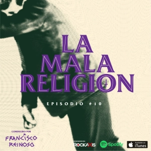 La Mala Religión - Episodio #10
