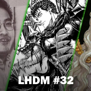 LHDM #32: Especial homenaje a Kentaro Miura y Berserk