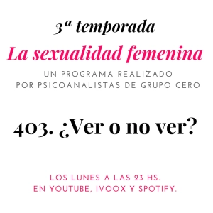 403. la sexualidad femenina radio. ¿Ver o no ver? El valor de la imagen y otros temas.