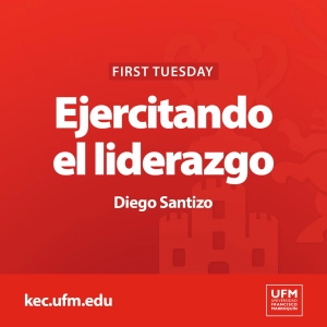 First Tuesday UFM: Ejercitando el liderazgo | Diego Santizo