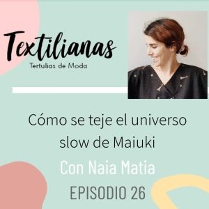 Ep. 26 Cómo se teje el universo slow de Maiuki. Con Naia Matia