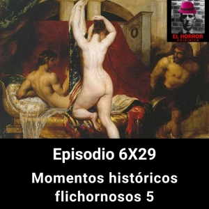 EHC6X29. Momentos históricos flichornosos (flipantes + bochornosos) 5