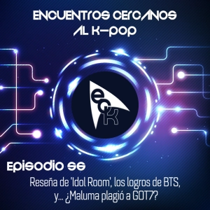 Episodio 56: Reseña de 'Idol Room', los logros de BTS, y... ¿Maluma plagió a GOT7?