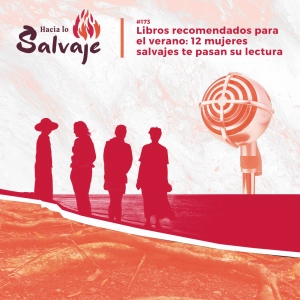 173. Libros para el verano: doce mujeres salvajes te pasan su lectura