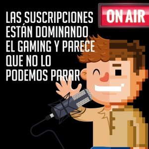 Las suscripciones están dominando el gaming y parece que no lo podemos parar
