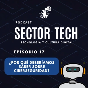 EP 17: ¿Por qué deberías saber algo de ciberseguridad?