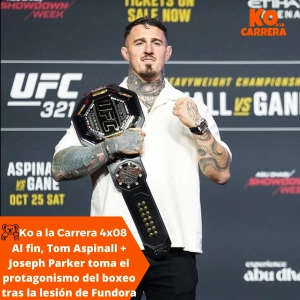KO a la Carrera 4x08: Al fin, Tom Aspinall -Previa del UFC 321 + Joseph Parker, lo único a lo que agarrarse en el boxeo