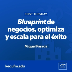 First Tuesday UFM: Blueprint de negocios, optimiza y escala para el éxito | Miguel Parada