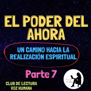 Parte 7/7: El poder del ahora. Un camino hacia la realización espiritual (club de lectura)