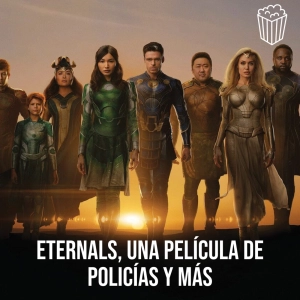 #Eternals, #UnaPelículaDePolicías y más