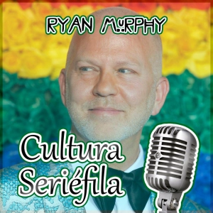 Cultura Seriéfila 8x05: Especial Ryan Murphy