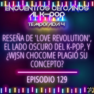Episodio 129: Reseña de 'Love Revolution', el lado oscuro del k-pop, y ¿WJSN Chocome plagió su concepto?