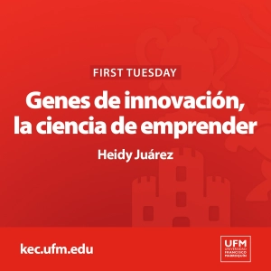 First Tuesday UFM: Genes de innovación, la ciencia de emprender | Heidy Juárez