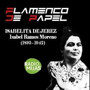FLAMENCO DE PAPEL. Recordando a Isabelita de Jerez 82 años después de su último adiós 07/06/2024