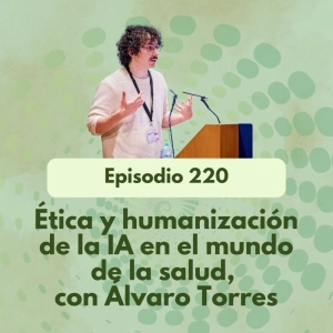 220 - Ética y humanización de la IA en el mundo de la salud con Álvaro Torres