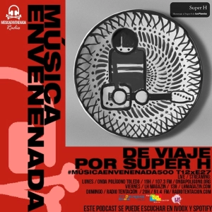 #MúsicaEnvenenada500 T12xE27 LA LEYENDA DE SUPER H Y DE MÚSICA ENVENENADA