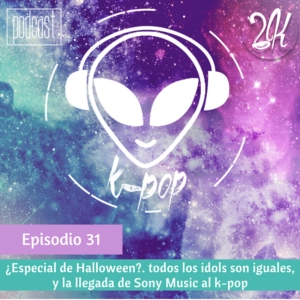 Episodio 31: ¿Especial de Halloween?. todos los idols son iguales, y la llegada de Sony Music al k-pop.