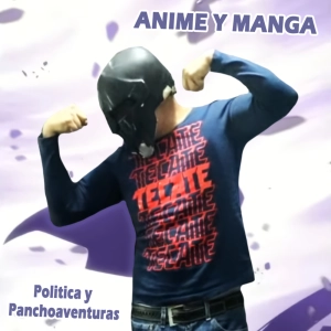 Política, Pancho Aventuras y Anime