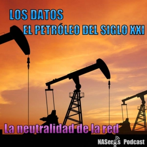28. Fin de la neutralidad de la red. Los datos, el petróleo del siglo XXI.