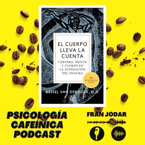 #99: Entendiendo el Trauma. El Cuerpo lleva la Cuenta (Resumen)