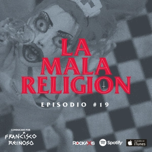 La Mala Religión - Episodio #19