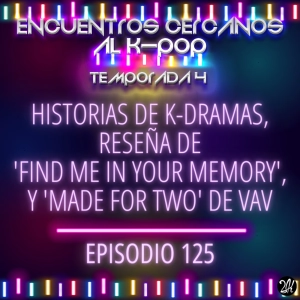 Episodio 125: Historias de k-dramas, reseña de 'Find me in your memory', y 'Made for two' de VAV