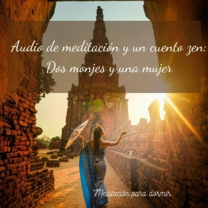 16.Meditación de la compasión y cuento Zen con reflexión: Dos monjes y una mujer.