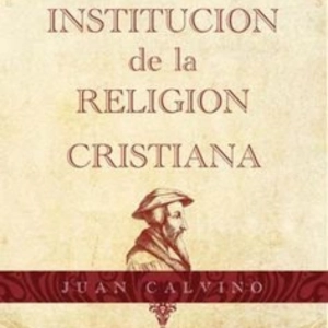 La 'Institución de la Religión Cristiana' de Calvino: predestinación y buenas obras