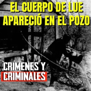 El cuerpo de Lue apareció en el pozo - Episodio exclusivo para mecenas