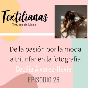 Ep. 28 De la pasión por la moda, a triunfar en la fotografía con Cecilia Álvarez-Hevia (Días de Vino y Rosas)