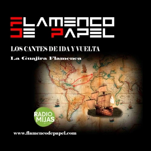 FLAMENCO DE PAPEL. Los Cantes de Ida y Vuelta: la guajira 07/03/2025