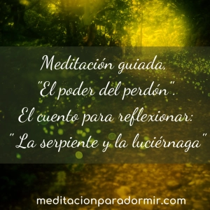54. Meditación guiada, “El poder del perdón” y la bonita parábola, la serpiente y la luciérnaga.