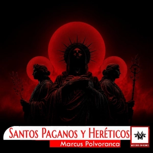 Misterios en Viernes 589 Santos paganos y heréticos con Marcus Polvoranca