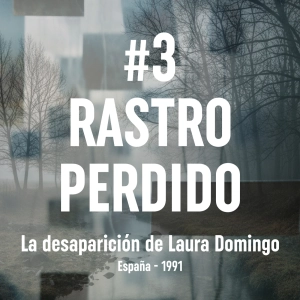 Ep. 3 Rastro Perdido - La desaparición de Laura Domingo (Burgos, 1991)